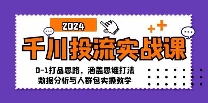 千川投流实战课：0-1打品思路，涵盖思维打法、数据分析与人群包实操教学-志拓网创