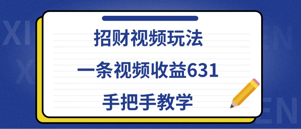 招财视频玩法，一条视频收益631，手把手教学-志拓网创