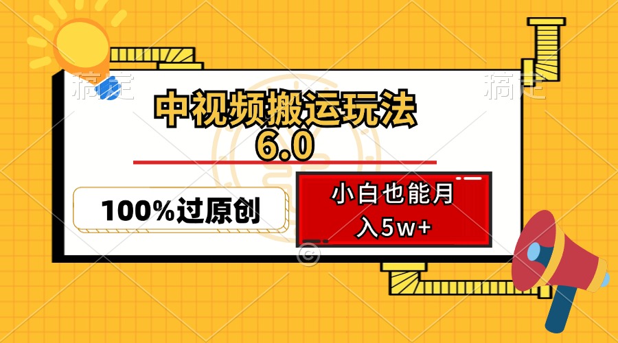 （12838期）中视频搬运玩法6.0，利用软件双重去重，100%过原创，小白也能月入5w+-志拓网创