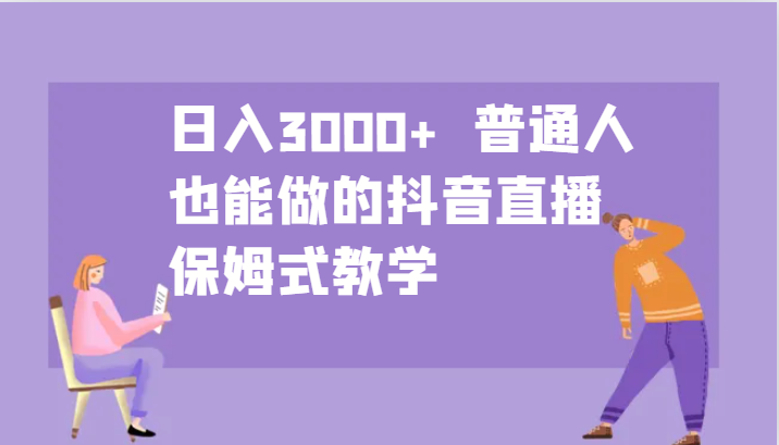 日入3000+  普通人也能做的抖音直播   保姆式教学-志拓网创