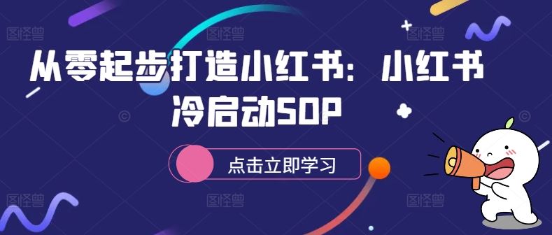 从零起步打造小红书：小红书冷启动SOP-志拓网创