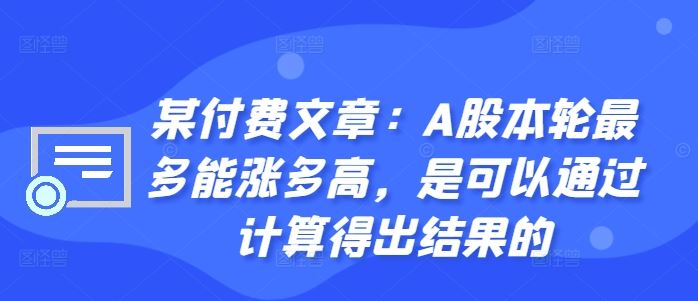 某付费文章：A股本轮最多能涨多高，是可以通过计算得出结果的-志拓网创