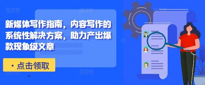 新媒体写作指南，内容写作的系统性解决方案，助力产出爆款现象级文章-志拓网创