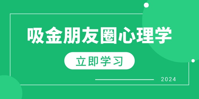 （12899期）朋友圈吸金心理学：揭秘心理学原理，增加业绩，打造个人IP与行业权威-志拓网创
