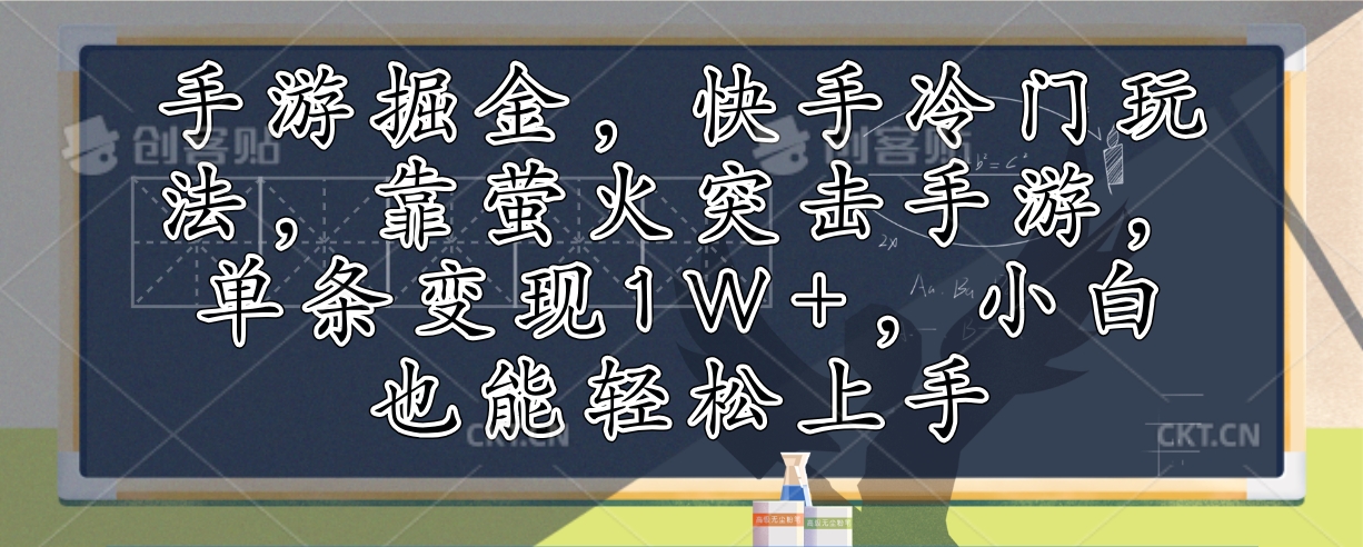 （12892期）手游掘金，快手冷门玩法，靠萤火突击手游，单条变现1W+，小白也能轻松上手-志拓网创