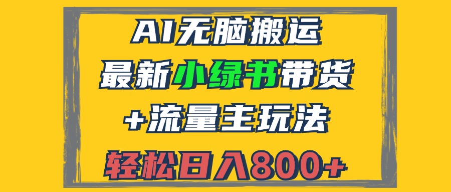 （12914期）2024最新小绿书带货+流量主玩法，AI无脑搬运，3分钟一篇图文，日入800+-志拓网创