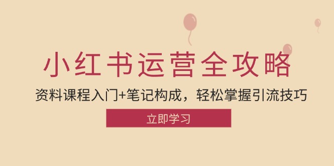 小红书运营引流全攻略：资料课程入门+笔记构成，轻松掌握引流技巧-志拓网创