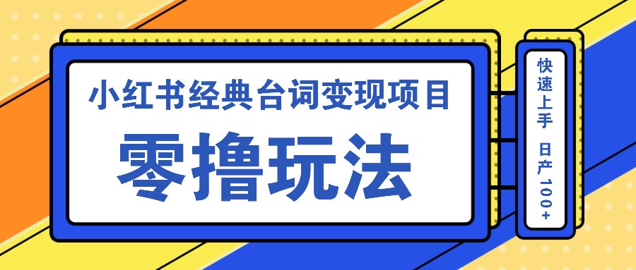 小红书经典台词变现项目，零撸玩法 快速上手 日产100+-志拓网创