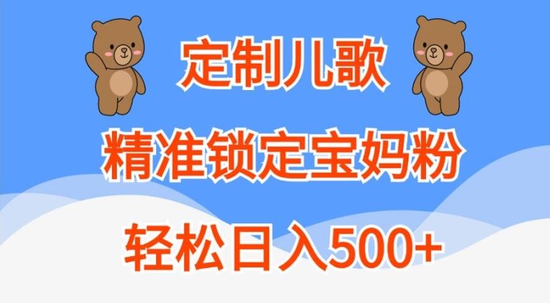 定制儿歌，精准锁定宝妈粉，轻松日入500+【揭秘】-志拓网创