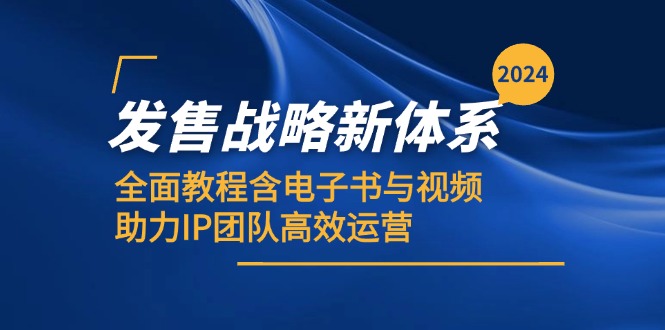 （12985期）2024发售战略新体系，全面教程含电子书与视频，助力IP团队高效运营-志拓网创