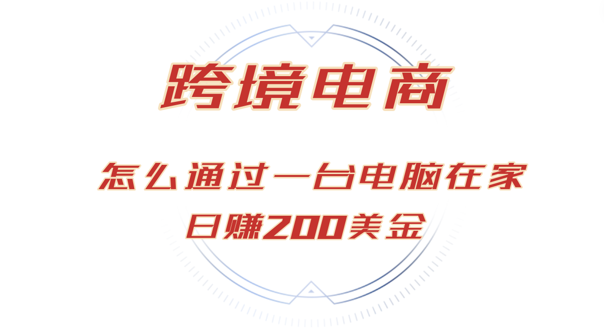 （12997期）日赚200美金的跨境电商赛道，如何在家通过一台电脑把货卖到全世界！-志拓网创