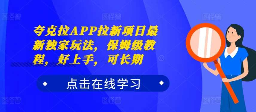 夸克拉APP拉新项目最新独家玩法，保姆级教程，好上手，可长期-志拓网创