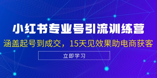 （13015期）小红书专业号引流陪跑课，涵盖起号到成交，15天见效果助电商获客-志拓网创