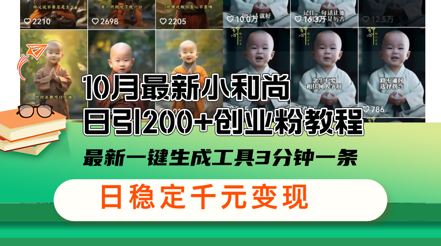 （13021期）10月最新小和尚日引200+创业粉教程，最新一键生成工具3分钟一条，日稳…-志拓网创