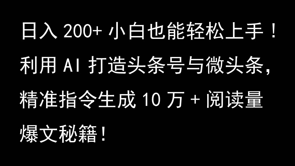 利用AI打造头条号与微头条，精准指令生成10万+阅读量爆文秘籍！日入200+小白也能轻…-志拓网创