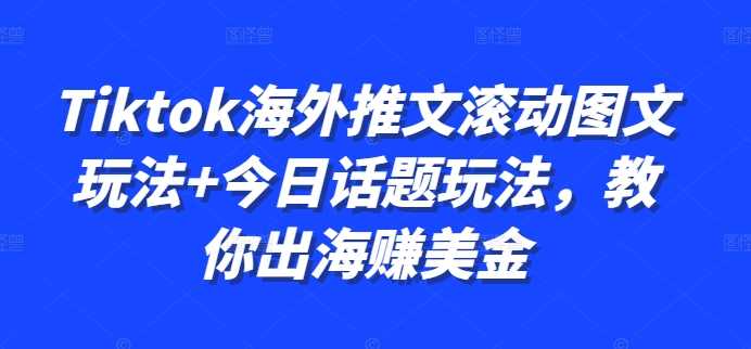 Tiktok海外推文滚动图文玩法+今日话题玩法，教你出海赚美金-志拓网创