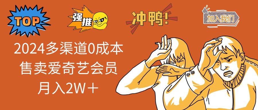 （13057期）2024多渠道0成本售卖爱奇艺会员月入2W＋-志拓网创