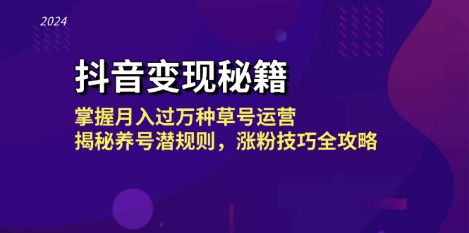 （13040期）抖音变现秘籍：掌握月入过万种草号运营，揭秘养号潜规则，涨粉技巧全攻略-志拓网创