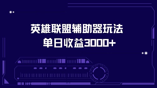 （13031期）英雄联盟辅助器玩法单日收益3000+-志拓网创