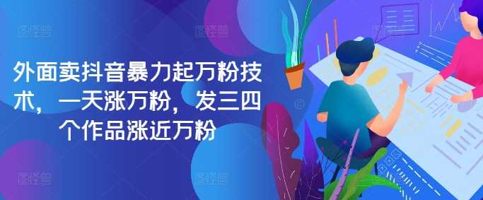 最新抖音暴力起万粉技术，一天涨万粉，发三四个作品涨近万粉-志拓网创