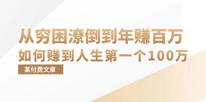 （13069期）某付费文章：从穷困潦倒到年赚百万，她告诉你如何赚到人生第一个100万-志拓网创