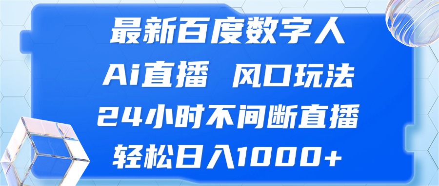 （13074期）最新百度数字人Ai直播，风口玩法，24小时不间断直播，轻松日入1000+-志拓网创