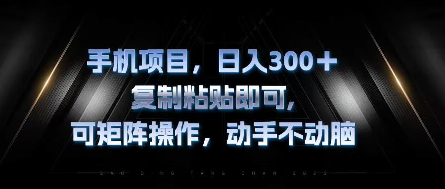 （13084期）手机项目，日入300+，复制黏贴即可，可矩阵操作，动手不动脑-志拓网创