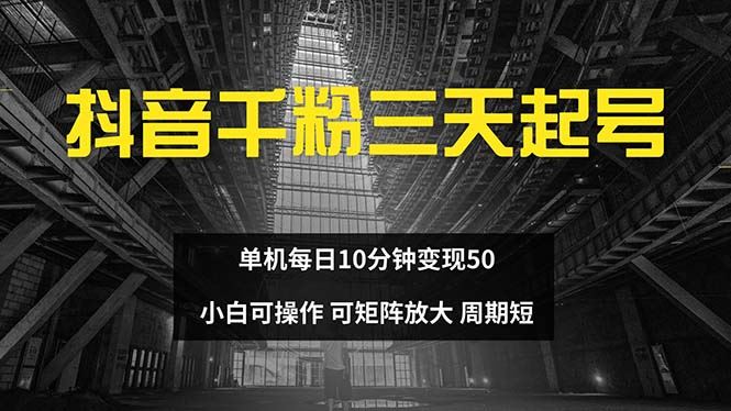 （13106期）抖音千粉计划三天起号 单机每日10分钟变现50 小白就可操作 可矩阵放大-志拓网创