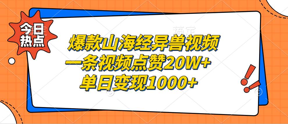 （13123期）爆款山海经异兽视频，一条视频点赞20W+，单日变现1000+-志拓网创