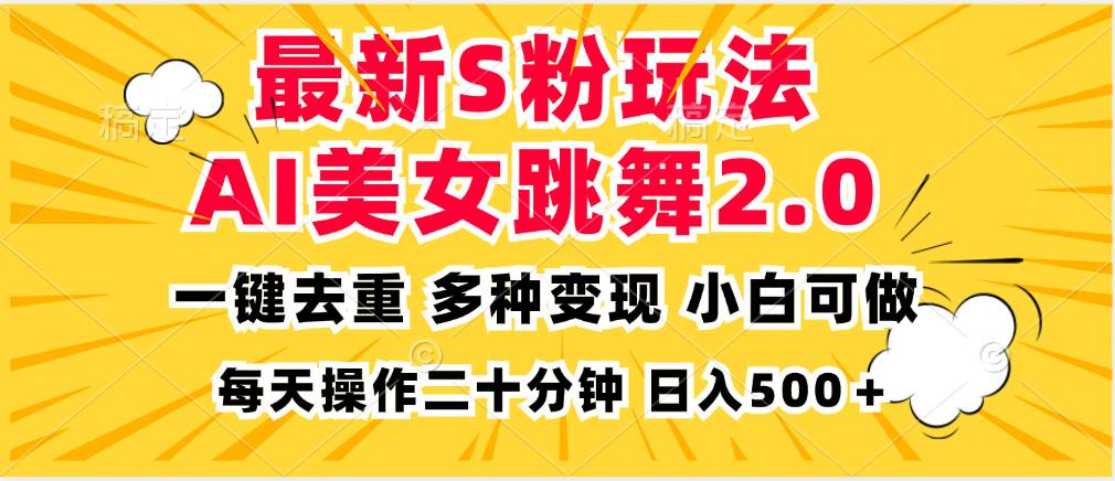 （13119期）最新S粉玩法，AI美女跳舞，项目简单，多种变现方式，小白可做，日入500…-志拓网创