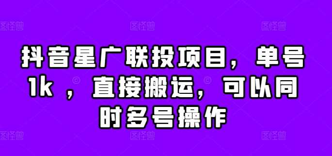 抖音星广联投项目，单号1k ，直接搬运，可以同时多号操作【揭秘】-志拓网创