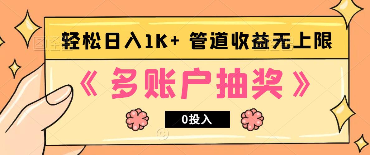多账号抽奖，0投入也能赚收益，轻松日入1k+，管道收益无上限-志拓网创