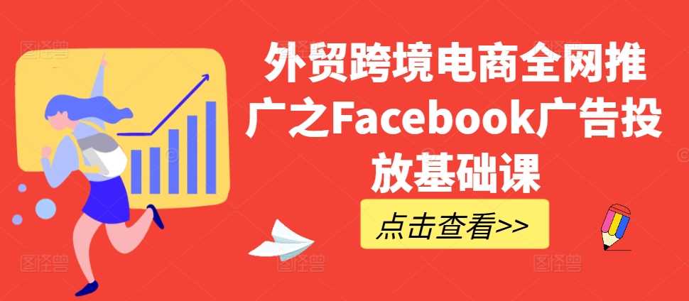 外贸跨境电商全网推广之Facebook广告投放基础课-志拓网创