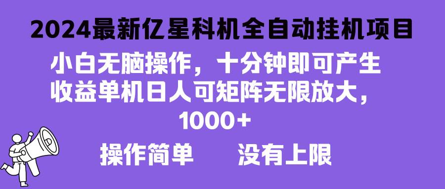 （13154期）2024最新亿星科技项目，小白无脑操作，可无限矩阵放大，单机日入1…-志拓网创