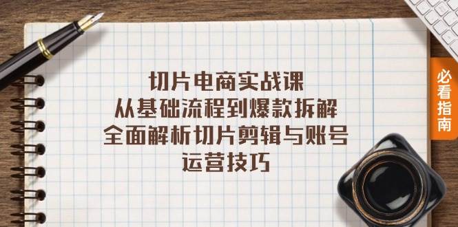 （13179期）切片电商实战课：从基础流程到爆款拆解，全面解析切片剪辑与账号运营技巧-志拓网创