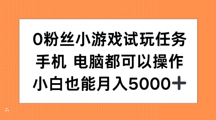 0粉丝小游戏试玩任务，手机电脑都可以操作，小白也能月入5000+【揭秘】-志拓网创