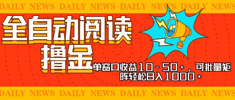 （13189期）全自动阅读撸金，单窗口收益10-50+，可批量矩阵轻松日入1000+，新手小…-志拓网创