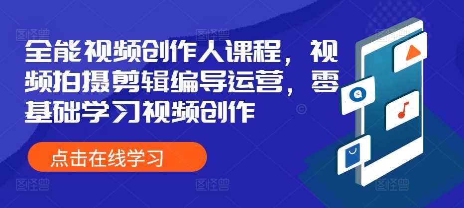 全能视频创作人课程，视频拍摄剪辑编导运营，零基础学习视频创作-志拓网创