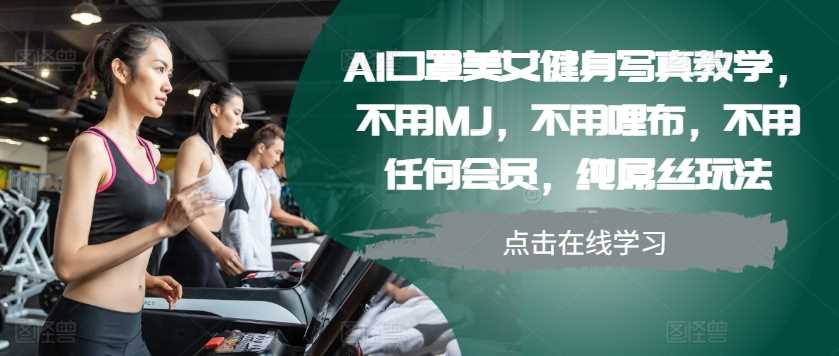 AI口罩美女健身写真教学，不用MJ，不用哩布，不用任何会员，纯屌丝玩法-志拓网创