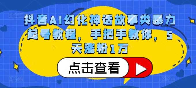 抖音AI幻化神话故事类暴力起号教程，手把手教你，5天涨粉1万-志拓网创