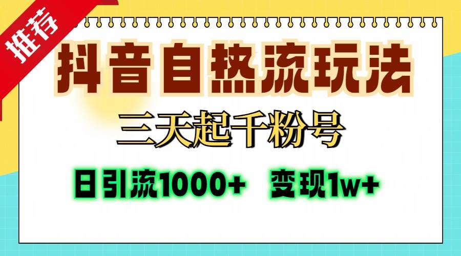 （13239期）抖音自热流打法，三天起千粉号，单视频十万播放量，日引精准粉1000+，…-志拓网创