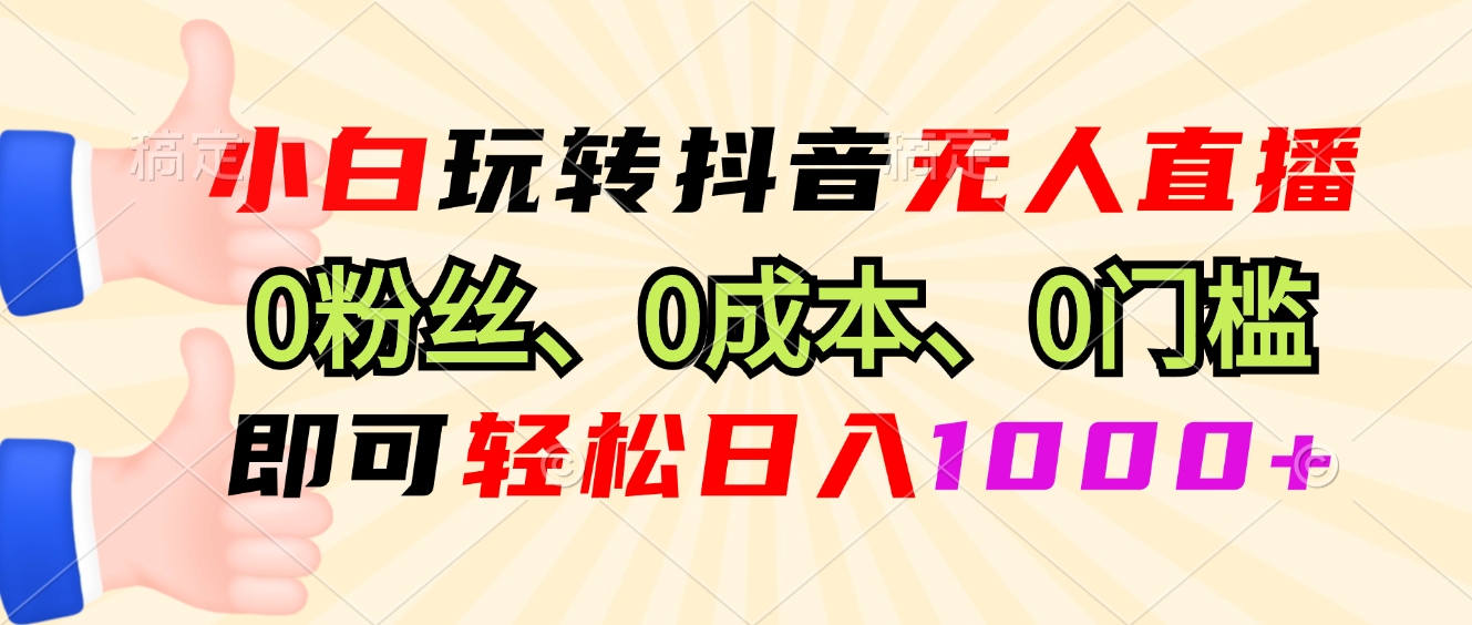 （13210期）小白玩转抖音无人直播，0粉丝、0成本、0门槛，轻松日入1000+-志拓网创