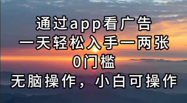 （13207期）通过app看广告，一天轻松入手一两张0门槛，无脑操作，小白可操作-志拓网创