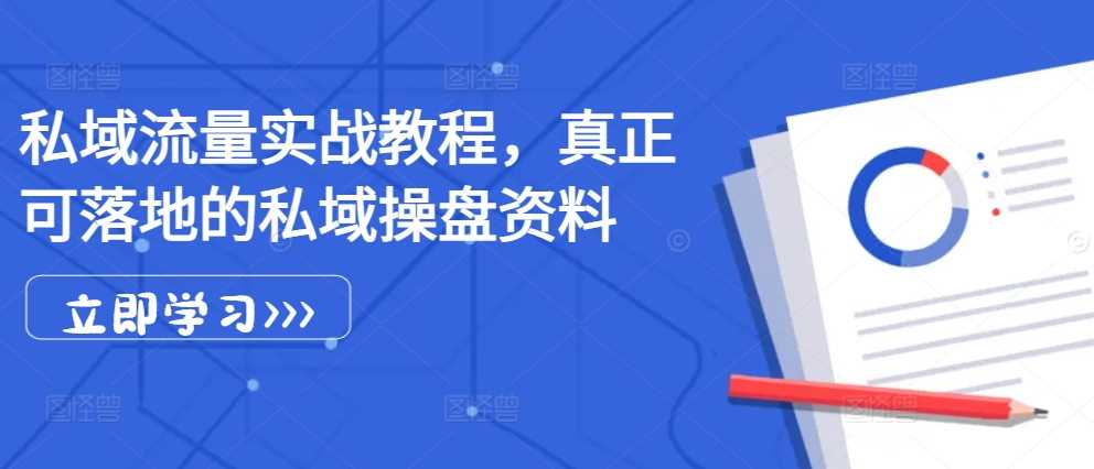 私域流量实战教程，真正可落地的私域操盘资料-志拓网创