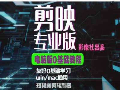 剪映电脑版进阶拔高案例实操，0基础学习，短视频剪辑利器-志拓网创