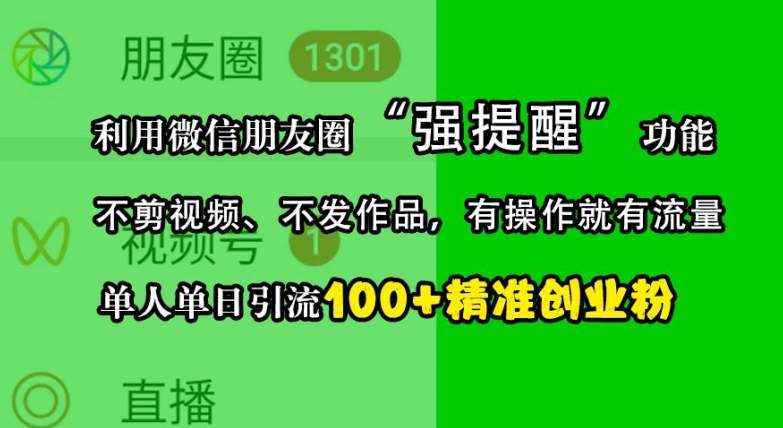 利用微信朋友圈“强提醒”功能，引流精准创业粉，不剪视频、不发作品，单人单日引流100+创业粉-志拓网创