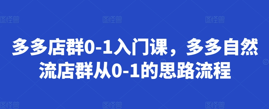 多多店群0-1入门课，多多自然流店群从0-1的思路流程-志拓网创
