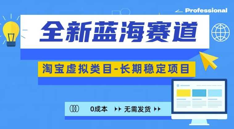 全新蓝海赛道，淘宝虚拟类目，长期稳定，可矩阵且放大-志拓网创