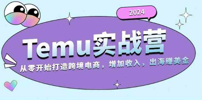 2024Temu出海赚美金实战营，从零开始打造跨境电商增加收入（124G）-志拓网创