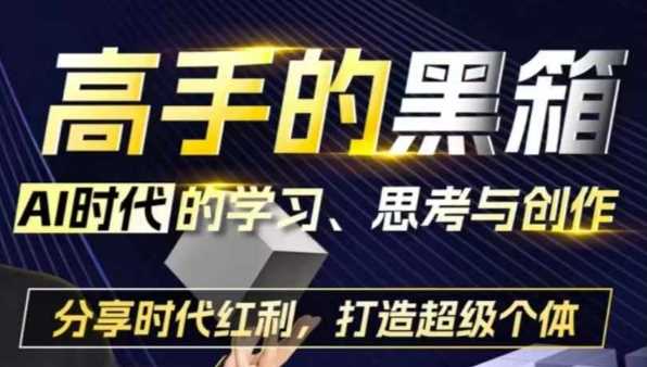 高手的黑箱：AI时代学习、思考与创作-分红时代红利，打造超级个体-志拓网创